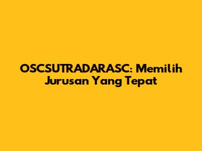 OSCSUTRADARASC: Memilih Jurusan Yang Tepat