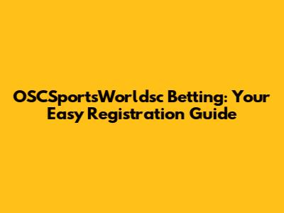 OSCSportsWorldsc Betting: Your Easy Registration Guide