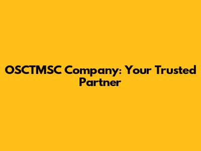 OSCTMSC Company: Your Trusted Partner