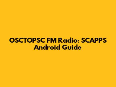 OSCTOPSC FM Radio: SCAPPS Android Guide