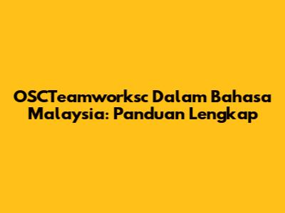 OSCTeamworksc Dalam Bahasa Malaysia: Panduan Lengkap