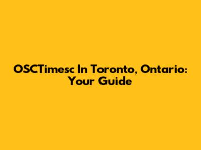 OSCTimesc In Toronto, Ontario: Your Guide