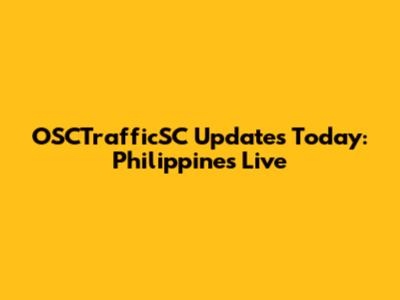 OSCTrafficSC Updates Today: Philippines Live