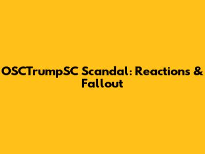 OSCTrumpSC Scandal: Reactions & Fallout