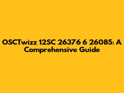 OSCTwizz 12SC 26376 6 26085: A Comprehensive Guide