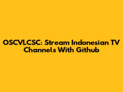 OSCVLCSC: Stream Indonesian TV Channels With Github