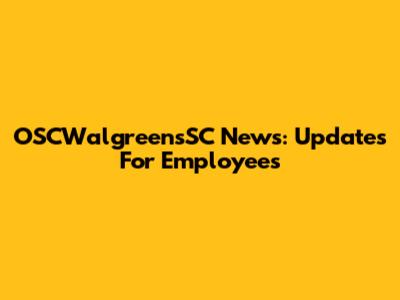 OSCWalgreensSC News: Updates For Employees