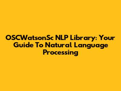 OSCWatsonSc NLP Library: Your Guide To Natural Language Processing