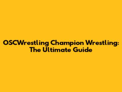 OSCWrestling Champion Wrestling: The Ultimate Guide