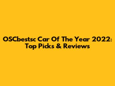 OSCbestsc Car Of The Year 2022: Top Picks & Reviews