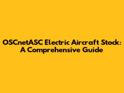 OSCnetASC Electric Aircraft Stock: A Comprehensive Guide