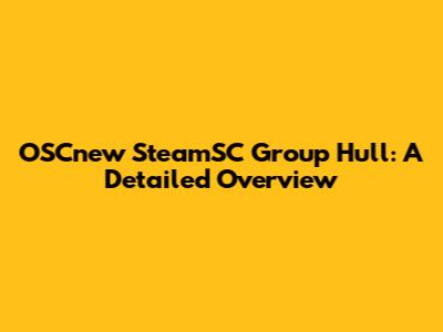 OSCnew SteamSC Group Hull: A Detailed Overview
