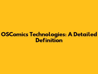 OSComics Technologies: A Detailed Definition