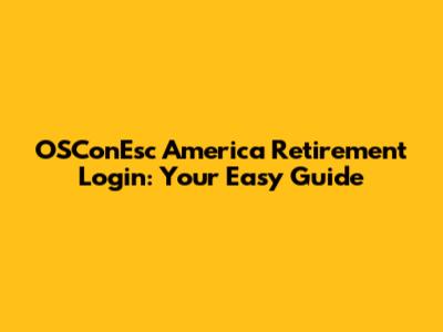 OSConEsc America Retirement Login: Your Easy Guide