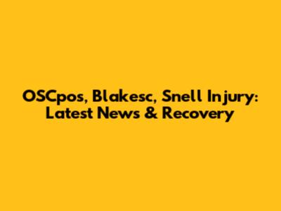 OSCpos, Blakesc, Snell Injury: Latest News & Recovery