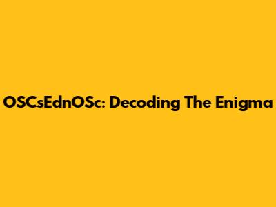 OSCsEdnOSc: Decoding The Enigma