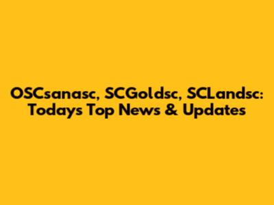 OSCsanasc, SCGoldsc, SCLandsc: Today's Top News & Updates