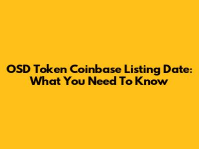 OSD Token Coinbase Listing Date: What You Need To Know