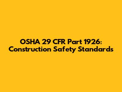OSHA 29 CFR Part 1926: Construction Safety Standards