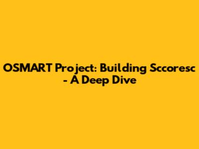 OSMART Project: Building Sccoresc - A Deep Dive