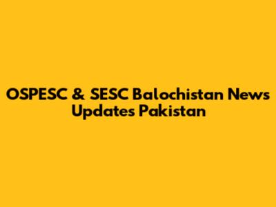 OSPESC & SESC Balochistan News Updates Pakistan