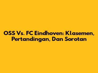 OSS Vs. FC Eindhoven: Klasemen, Pertandingan, Dan Sorotan