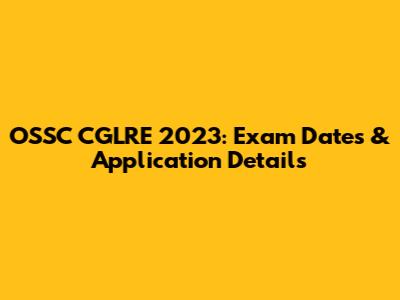 OSSC CGLRE 2023: Exam Dates & Application Details