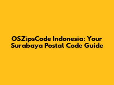 OSZipsCode Indonesia: Your Surabaya Postal Code Guide