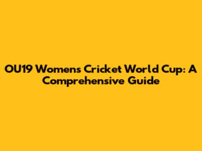 OU19 Women's Cricket World Cup: A Comprehensive Guide