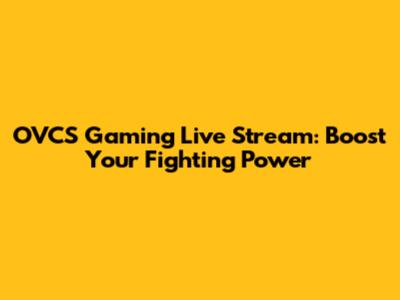OVCS Gaming Live Stream: Boost Your Fighting Power