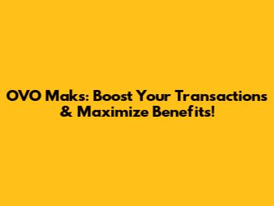 OVO Maks: Boost Your Transactions & Maximize Benefits!