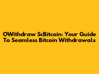 OWithdraw ScBitcoin: Your Guide To Seamless Bitcoin Withdrawals