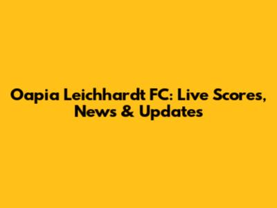 Oapia Leichhardt FC: Live Scores, News & Updates