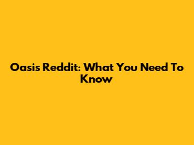 Oasis Reddit: What You Need To Know