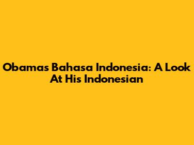 Obama's Bahasa Indonesia: A Look At His Indonesian