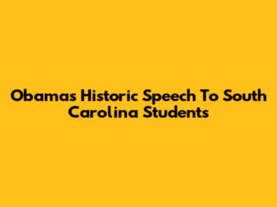 Obama's Historic Speech To South Carolina Students