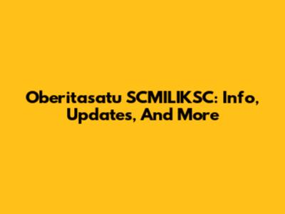 Oberitasatu SCMILIKSC: Info, Updates, And More