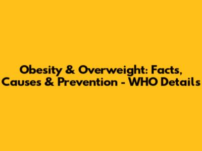 Obesity & Overweight: Facts, Causes & Prevention - WHO Details