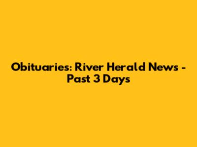 Obituaries: River Herald News - Past 3 Days