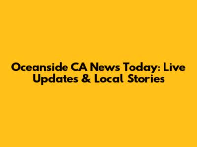 Oceanside CA News Today: Live Updates & Local Stories