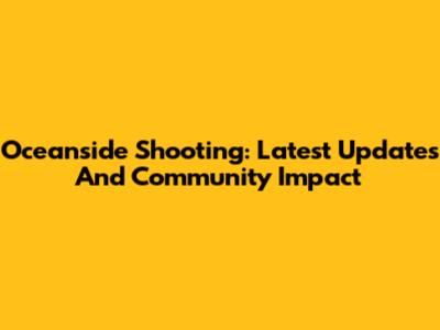 Oceanside Shooting: Latest Updates And Community Impact