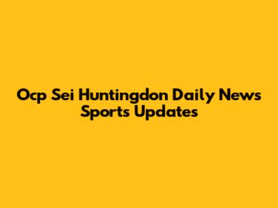 Ocp Sei Huntingdon Daily News Sports Updates