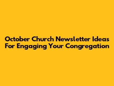 October Church Newsletter Ideas For Engaging Your Congregation