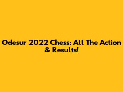 Odesur 2022 Chess: All The Action & Results!