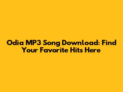 Odia MP3 Song Download: Find Your Favorite Hits Here