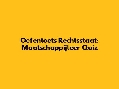 Oefentoets Rechtsstaat: Maatschappijleer Quiz