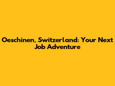 Oeschinen, Switzerland: Your Next Job Adventure