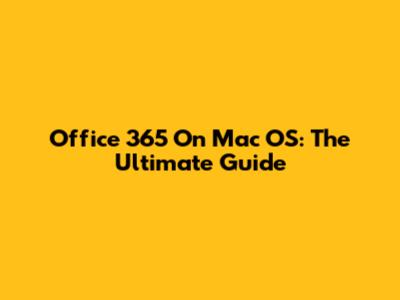 Office 365 On Mac OS: The Ultimate Guide