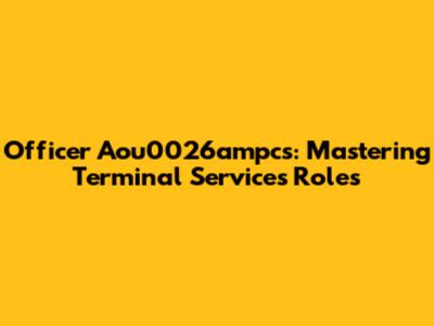 Officer Aou0026ampcs: Mastering Terminal Services Roles