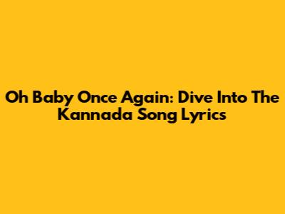 Oh Baby Once Again: Dive Into The Kannada Song Lyrics